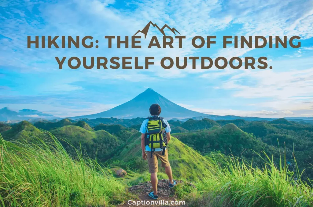 Hiking: the art of finding yourself outdoors - Short Hiking Captions for Instagram 