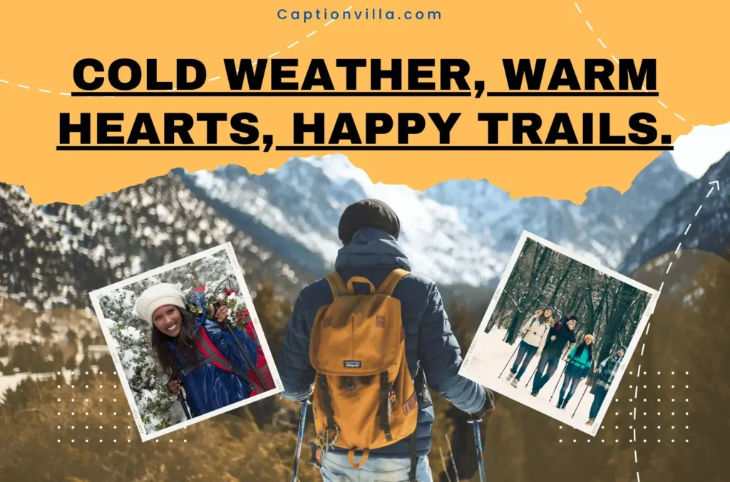 Cold weather, warm hearts, happy trails. - Winter Hiking Captions for Instagram