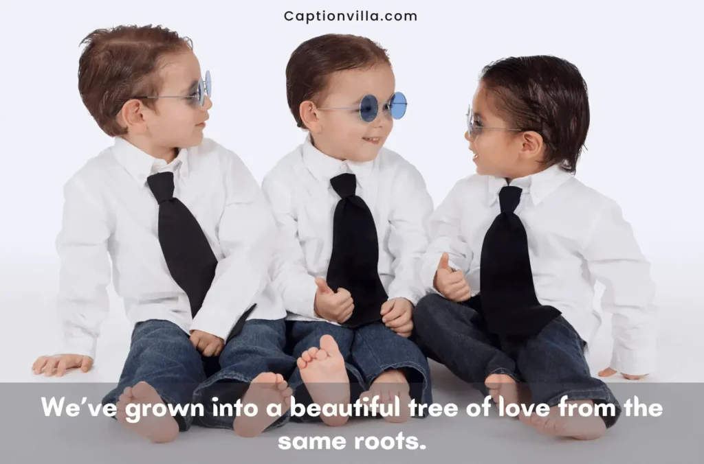 We have grown into a beautiful tree of love from the same roots. - Cool and Cute Instagram Captions for Brother