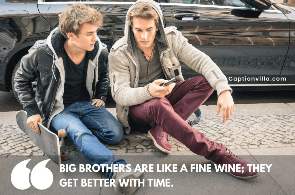 Big Brothers are like a fine wine: they get better with time - Brother Love Captions for Instagram