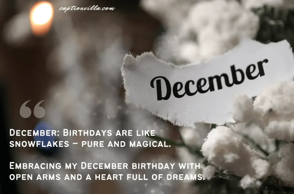 December: Birthdays are like snowflakes – pure and magical. - December Birthday Captions for Instagram