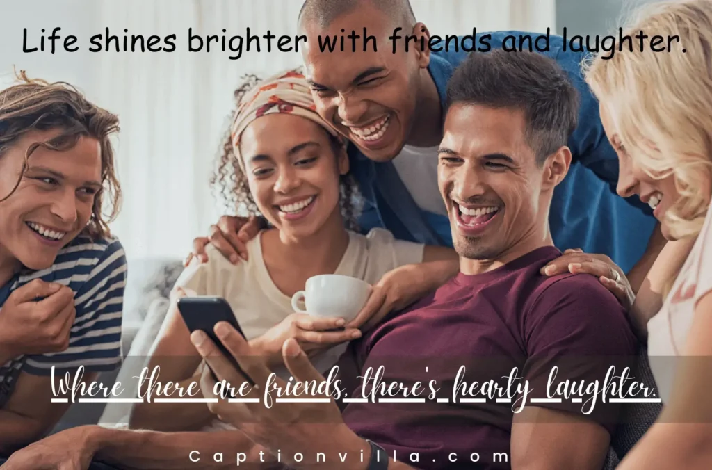 Life shines brighter with friends and laughter. - Laughing with Friends Captions for Instagram 