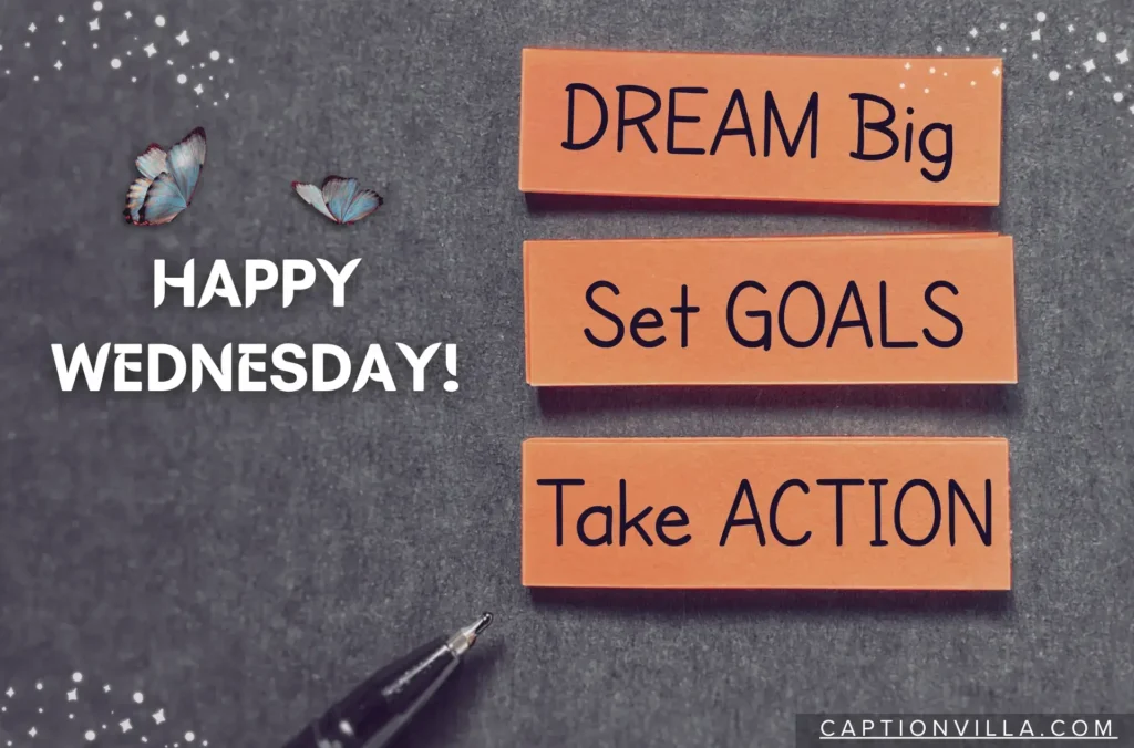 Dream Big. Set goals, and take actions - Wednesday Captions for Instagram