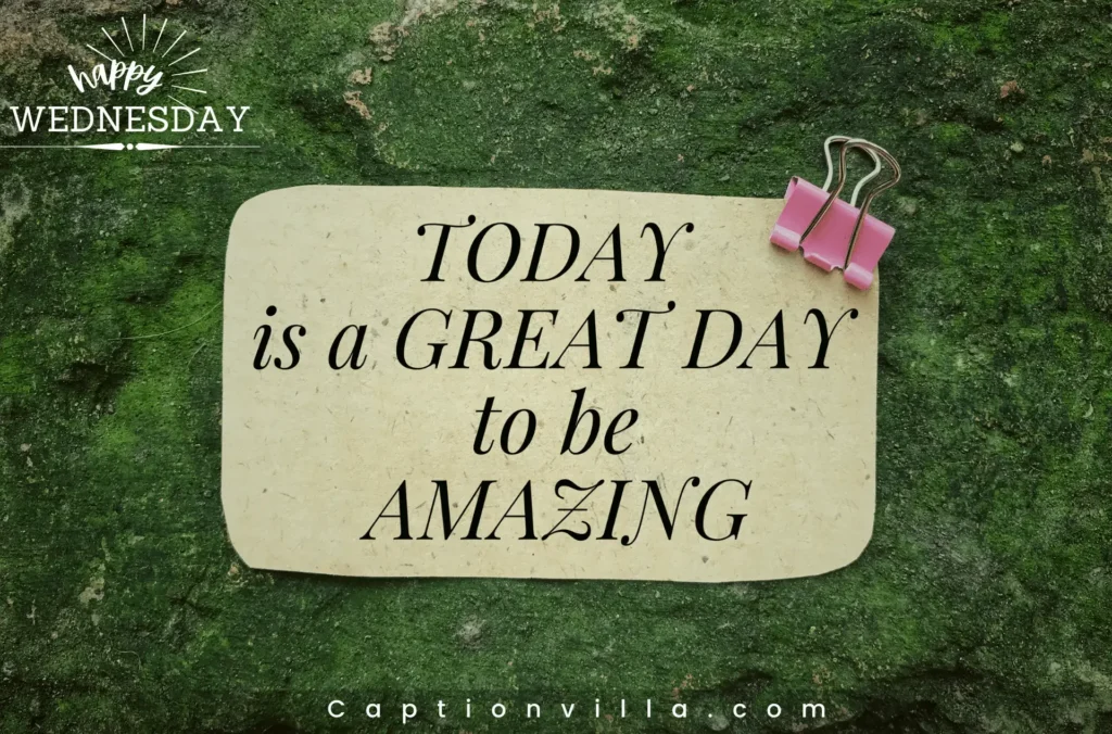 Today is a great day to be amazing - Wednesday captions for Instagram