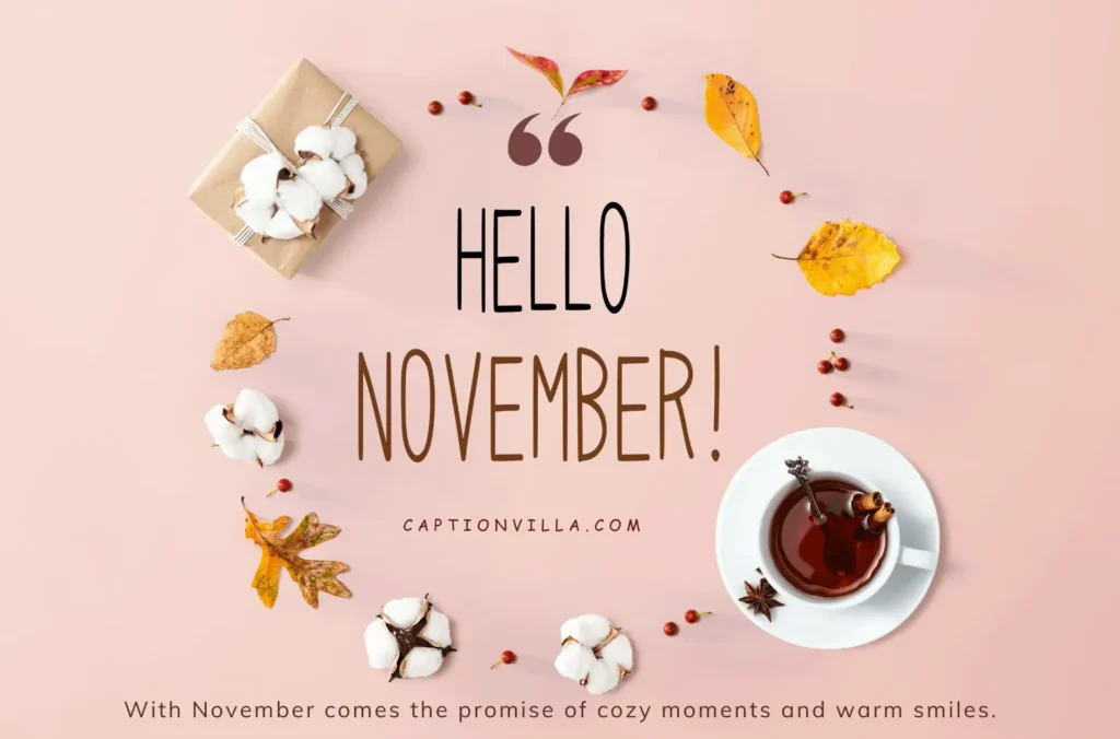 With November comes the promise of cozy moments and warm smiles. - November 1st Instagram Captions