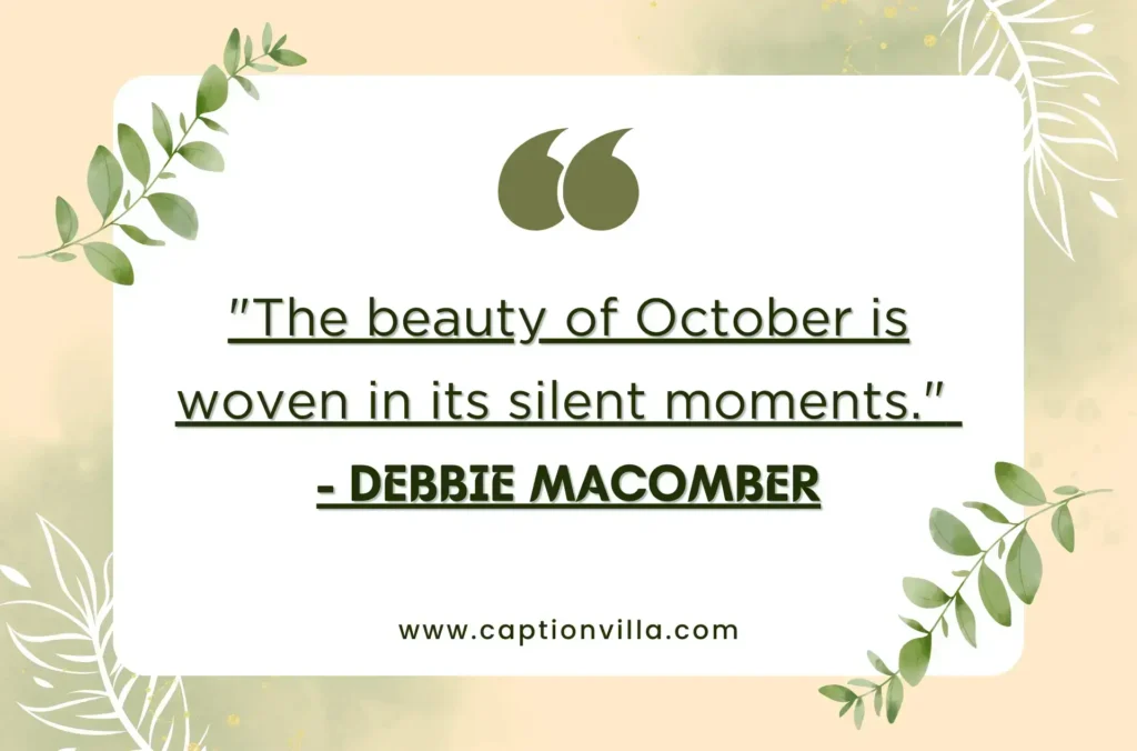 "The beauty of October is woven in its silent moments." - Debbie Macomber - October Quotes For Instagram