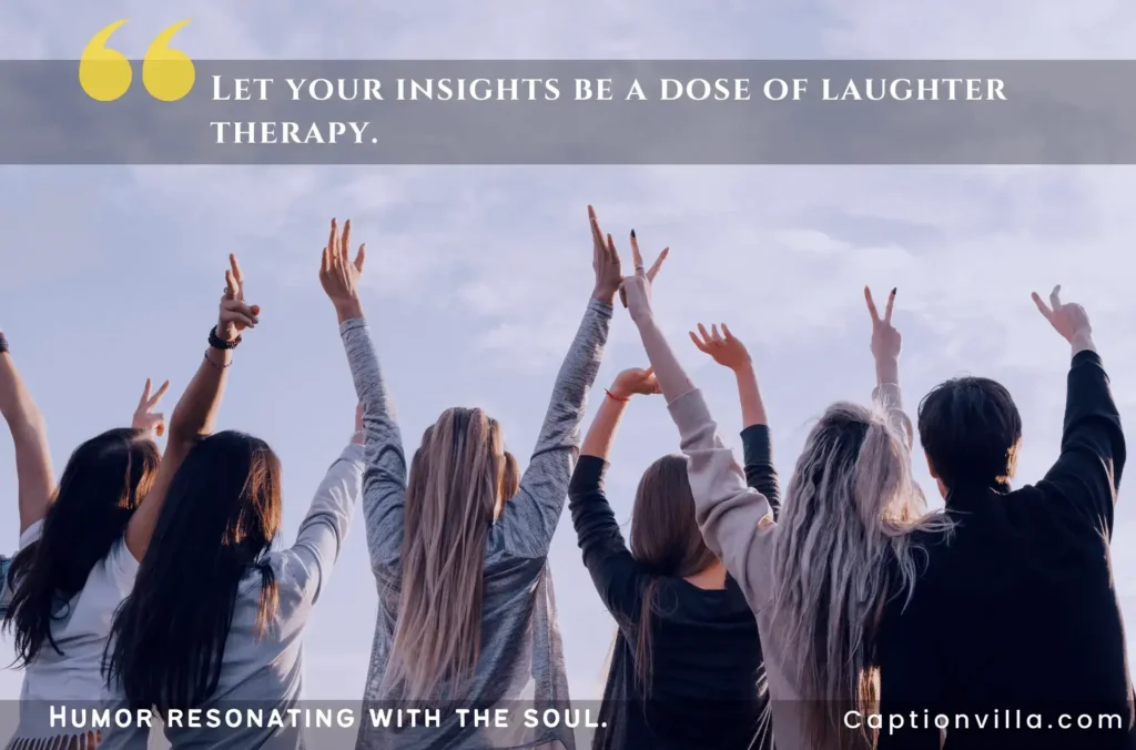 Let your insight be a dose of laughter therapy. - Funny Spiritual Captions for Instagram