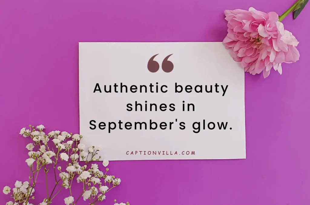 Authentic beauty shines in September's glow. - Instagram Captions for September