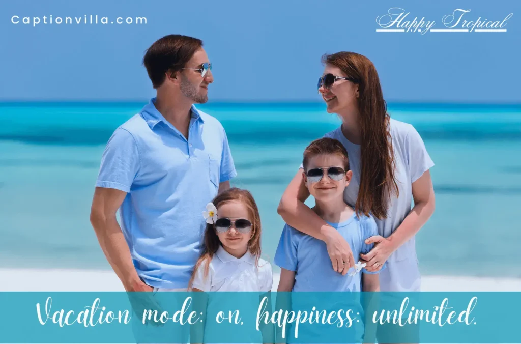 A beautiful family is on vacation mode with unlimited happiness -Instagram Captions for Tropical Vacation