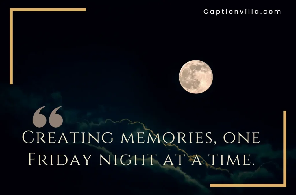 Creating memories, one Friday night at a time - Friday Night Captions for Instagram