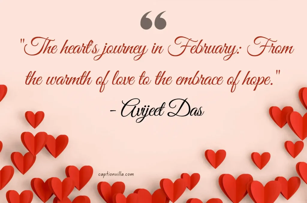"The heart's journey in February: From the warmth of love to the embrace of hope." - Avijeet Das - February Quotes for Instagram