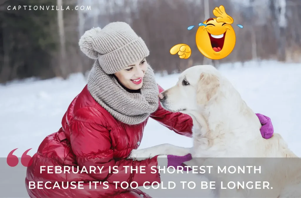 February is the shortest month because it's too cold to be longer. - Funny February Instagram Captions