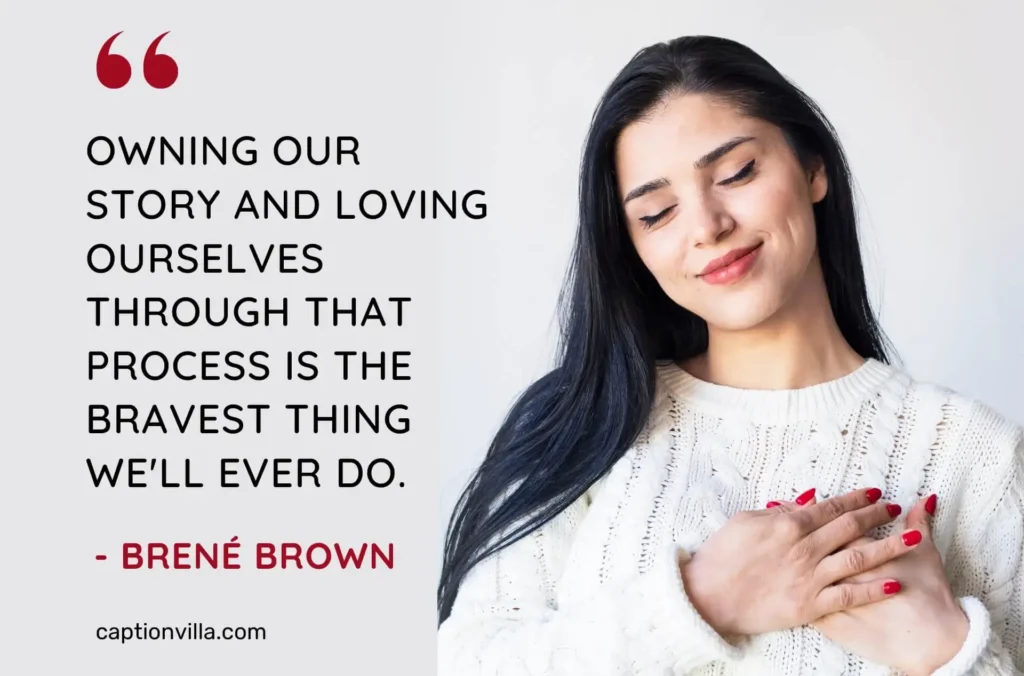 "Owning our story and loving ourselves through that process is the bravest thing we'll ever do." - Brené Brown