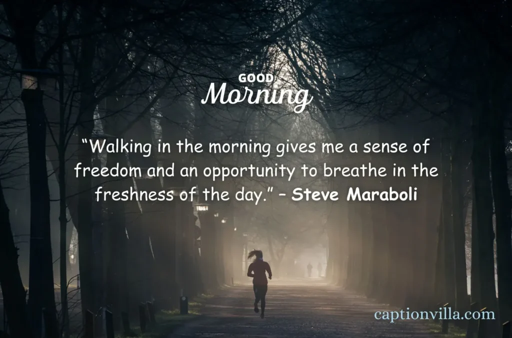 Morning Walk Quotes for Instagram "Walking in the morning gives me a sense of freedom and an opportunity to breathe in the freshness of the day." - Steve Maraboli