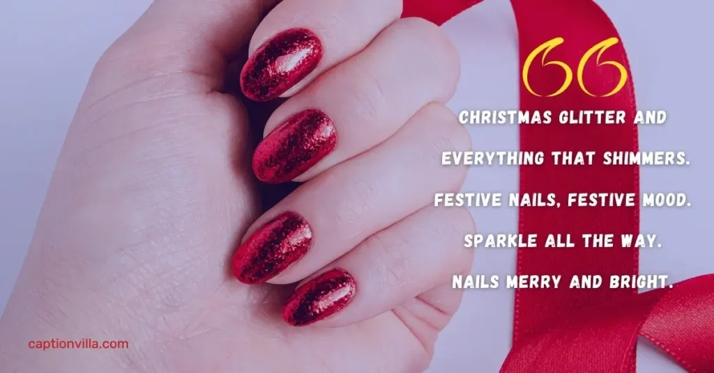 Short Christmas Nails Captions for Instagram " Christmas glitter and everything that shimmers.
Festive nails, festive mood.
Sparkle all the way."
