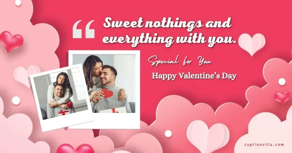 Sweet Valentine's Day Instagram Captions "Sweet nothings and everything with you."