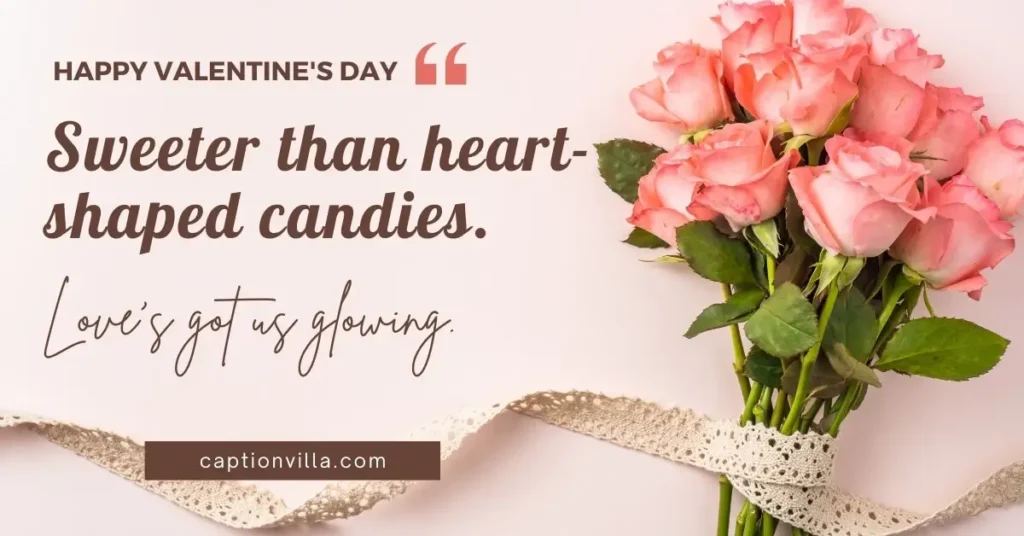 Cute Instagram Captions for Valentine's Day "Sweeter than heart-shaped candies.
Love’s got us glowing."